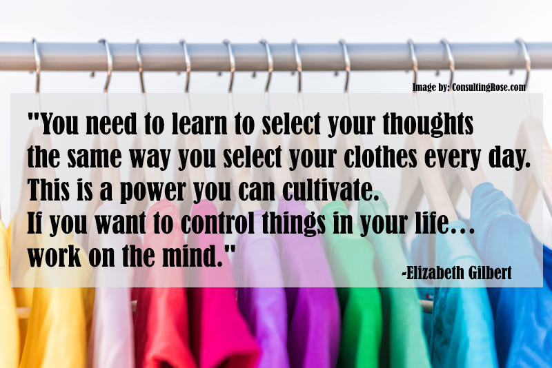 Quote: You need to learn to select your thoughts the same way you select your clothes every day. This is a power you can cultivate. If you want to control things in your life... work on the mind.
								