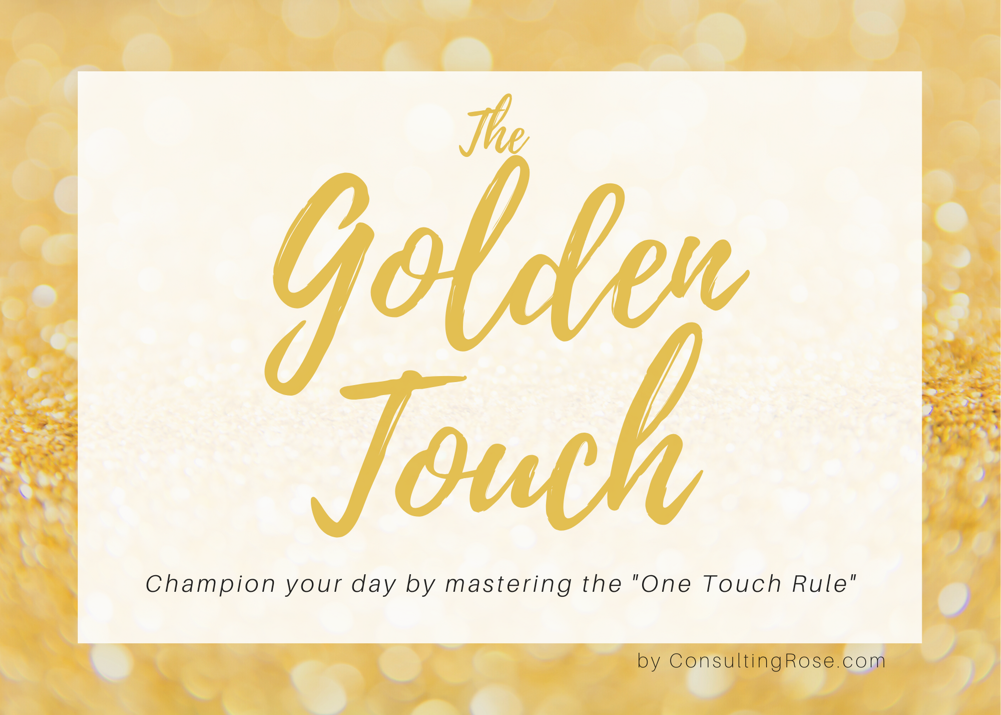 The Golden Touch: Champion Your Day by Mastering the One Touch Rule
								